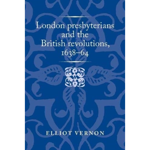 Manchester university press London Presbyterians and the British Revolutions, 1638–64 (inbunden, eng)