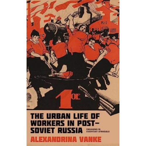 Manchester university press The Urban Life of Workers in Post-Soviet Russia (inbunden, eng)