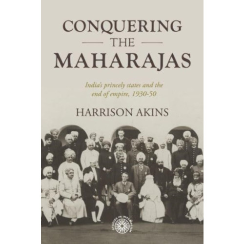 Manchester university press Conquering the Maharajas (inbunden, eng)