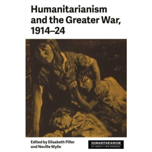 Manchester university press Humanitarianism and the Greater War, 1914–24 (inbunden, eng)