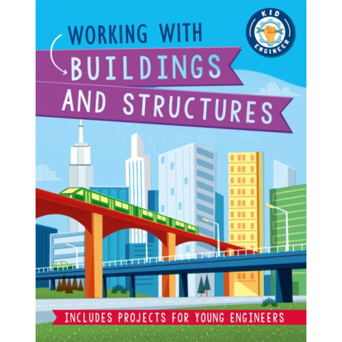 Hachette Children's Group Kid Engineer: Working with Buildings and Structures (inbunden, eng)