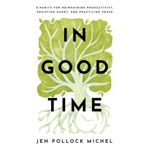 Baker publishing group In Good Time – 8 Habits for Reimagining Productivity, Resisting Hurry, and Practicing Peace (häftad, eng)