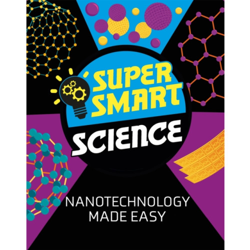 Hachette Children's Group Super Smart Science: Nanotechnology Made Easy (inbunden, eng)