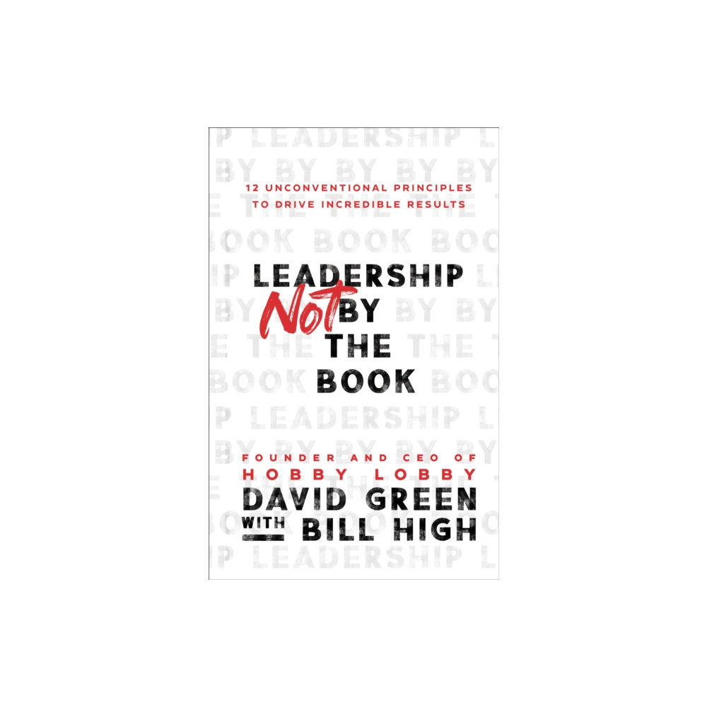 Produktbild för Leadership Not by the Book – 12 Unconventional Principles to Drive Incredible Results (inbunden, eng)