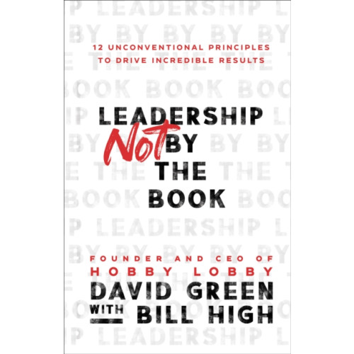 Baker publishing group Leadership Not by the Book – 12 Unconventional Principles to Drive Incredible Results (inbunden, eng)