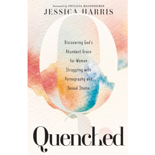 Baker publishing group Quenched – Discovering God`s Abundant Grace for Women Struggling with Pornography and Sexual Shame (häftad, eng)