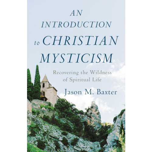 Baker publishing group An Introduction to Christian Mysticism – Recovering the Wildness of Spiritual Life (häftad, eng)