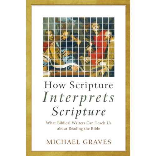 Baker publishing group How Scripture Interprets Scripture – What Biblical Writers Can Teach Us about Reading the Bible (häftad, eng)
