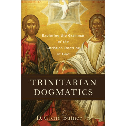 Baker publishing group Trinitarian Dogmatics – Exploring the Grammar of the Christian Doctrine of God (häftad, eng)