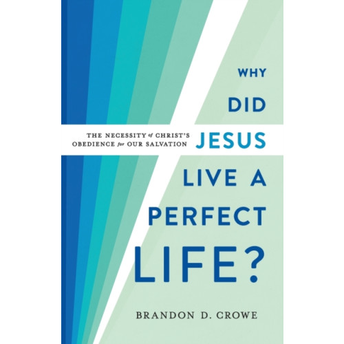 Baker publishing group Why Did Jesus Live a Perfect Life? – The Necessity of Christ`s Obedience for Our Salvation (häftad, eng)