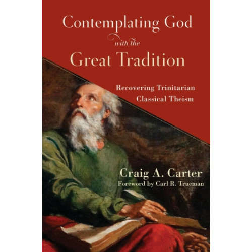 Baker publishing group Contemplating God with the Great Tradition – Recovering Trinitarian Classical Theism (häftad, eng)
