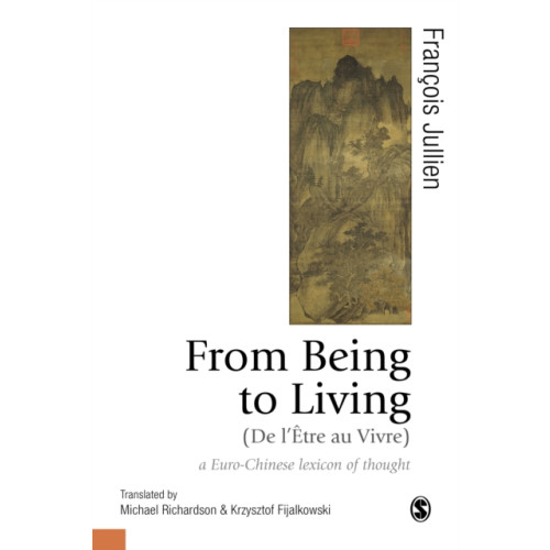 Sage Publications Ltd From Being to Living : a Euro-Chinese lexicon of thought (häftad, eng)