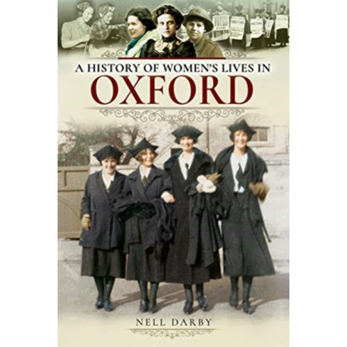 Pen & Sword Books Ltd A History of Women's Lives in Oxford (häftad, eng)