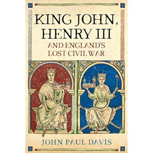 Pen & Sword Books Ltd King John, Henry III and England's Lost Civil War (inbunden, eng)