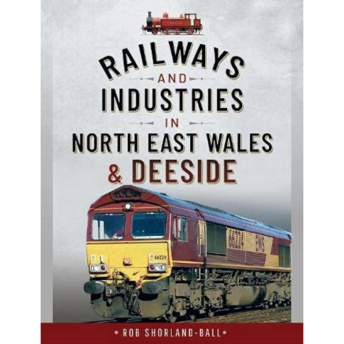 Pen & Sword Books Ltd Railways and Industries in North East Wales and Deeside (inbunden, eng)