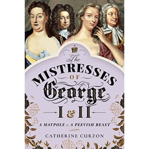 Pen & Sword Books Ltd The Mistresses of George I and II (inbunden, eng)