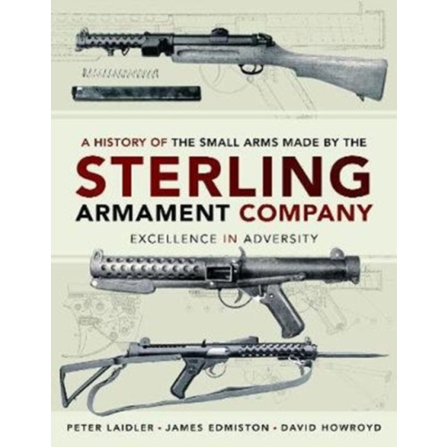 Pen & Sword Books Ltd A History of the Small Arms made by the Sterling Armament Company (inbunden, eng)