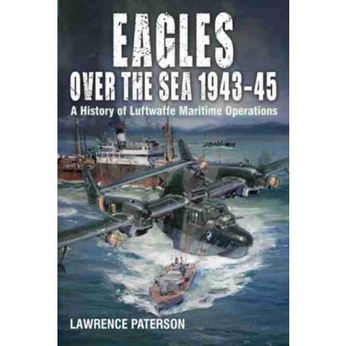 Pen & Sword Books Ltd Eagles over the Sea, 1943-45 (inbunden, eng)