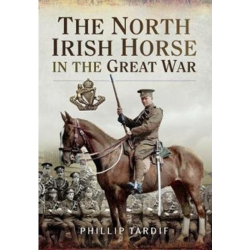 Pen & Sword Books Ltd The North Irish Horse in the Great War (häftad, eng)