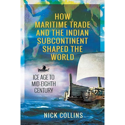 Pen & Sword Books Ltd How Maritime Trade and the Indian Subcontinent Shaped the World (inbunden, eng)