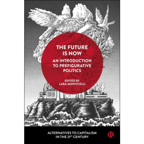 Bristol University Press The Future Is Now: An Introduction to Prefigurative Politics (inbunden, eng)