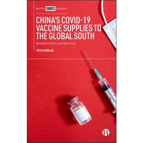 Bristol University Press China’s COVID-19 Vaccine Supplies to the Global South (inbunden, eng)