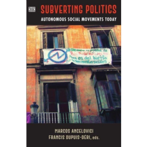 Black Rose Books Subverting Politics - Autonomous Social Movements Today (häftad, eng)