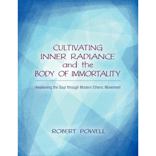 SteinerBooks, Inc Cultivating Inner Radiance and the Body of Immortality (häftad, eng)