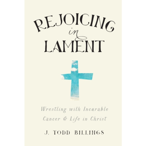 Baker publishing group Rejoicing in Lament – Wrestling with Incurable Cancer and Life in Christ (häftad, eng)