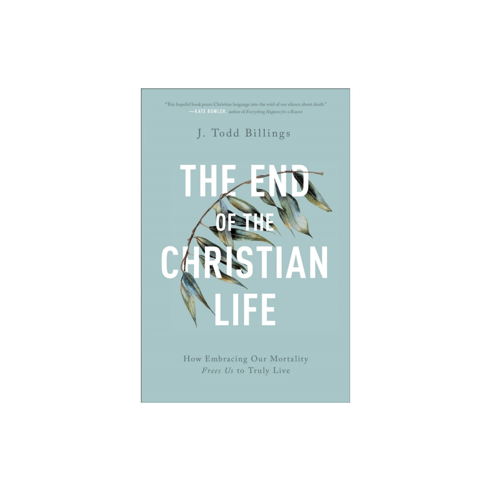 Produktbild för The End of the Christian Life – How Embracing Our Mortality Frees Us to Truly Live (häftad, eng)