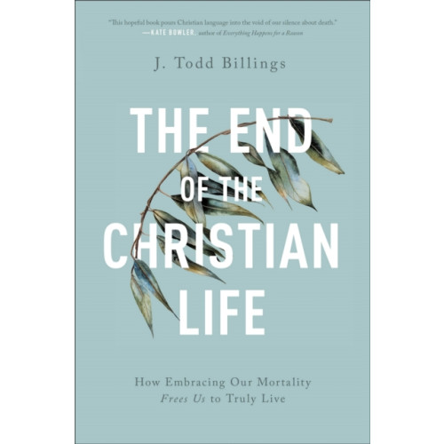 Baker publishing group The End of the Christian Life – How Embracing Our Mortality Frees Us to Truly Live (häftad, eng)