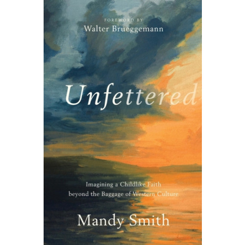 Baker publishing group Unfettered – Imagining a Childlike Faith beyond the Baggage of Western Culture (häftad, eng)