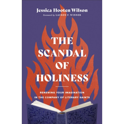 Baker publishing group The Scandal of Holiness – Renewing Your Imagination in the Company of Literary Saints (inbunden, eng)
