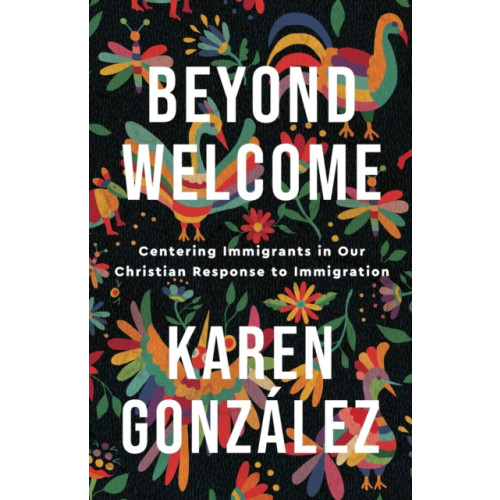 Baker publishing group Beyond Welcome – Centering Immigrants in Our Christian Response to Immigration (häftad, eng)
