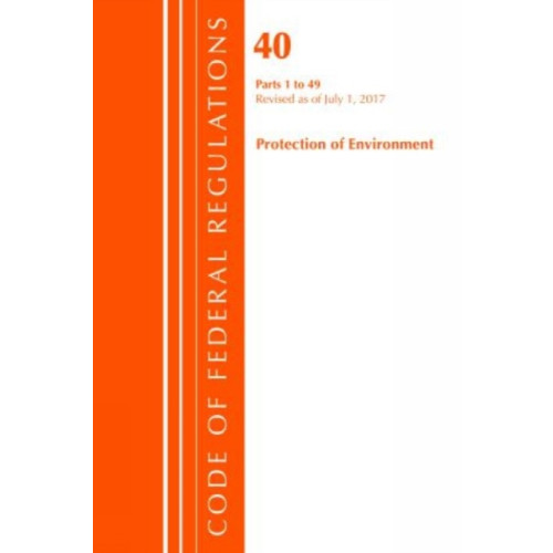 Rowman & littlefield Code of Federal Regulations, Title 40 Protection of the Environment 1-49, Revised as of July 1, 2017 (häftad, eng)