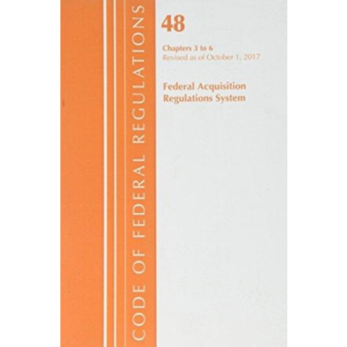 Rowman & littlefield Code of Federal Regulations, Title 48 Federal Acquisition Regulations System Chapters 3-6, Revised as of October 1, 2017 (häftad, eng)