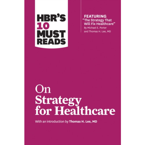 Harvard Business Review Press HBR's 10 Must Reads on Strategy for Healthcare (featuring articles by Michael E. Porter and Thomas H. Lee, MD) (häftad, eng)