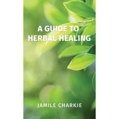 Austin Macauley Publishers LLC A Guide to Herbal Healing (inbunden, eng)