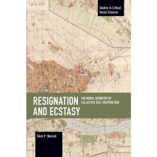 Haymarket Books Resignation and Ecstasy: The Moral Geometry of Collective Self-Destruction (häftad, eng)