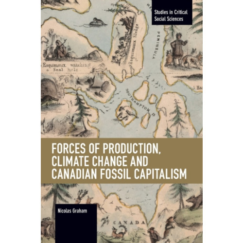 Haymarket Books Forces of Production, Climate Change and Canadian Fossil Capitalism (häftad, eng)