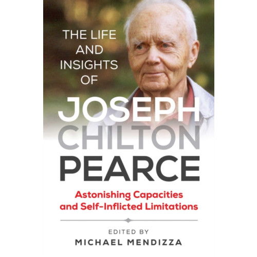 Inner Traditions Bear and Company The Life and Insights of Joseph Chilton Pearce (häftad, eng)