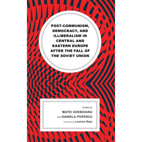 Lexington books Post-communism, Democracy, and Illiberalism in Central and Eastern Europe after the fall of the Soviet Union (inbunden, eng)