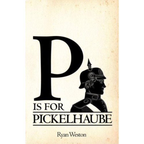 Austin Macauley Publishers LLC P is for Pickelhaube (häftad, eng)