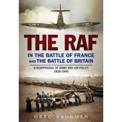 Fonthill Media Ltd The RAF in the Battle of France and the Battle of Britain (inbunden, eng)