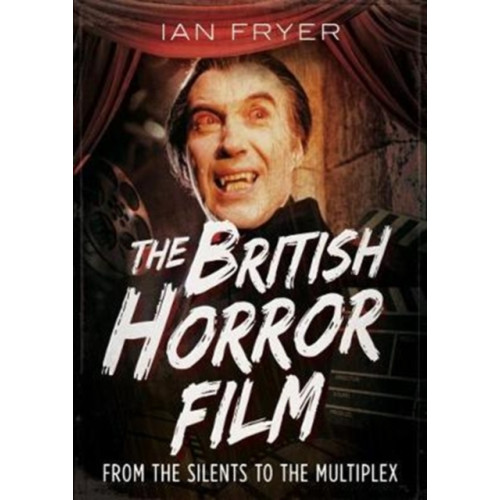 Fonthill Media Ltd The British Horror Film from the Silent to the Multiplex (inbunden, eng)