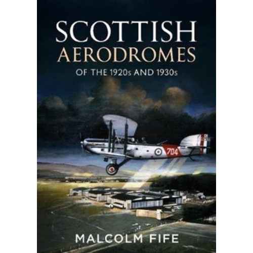 Fonthill Media Ltd Scottish Aerodromes of the 1920s and 1930s (inbunden, eng)