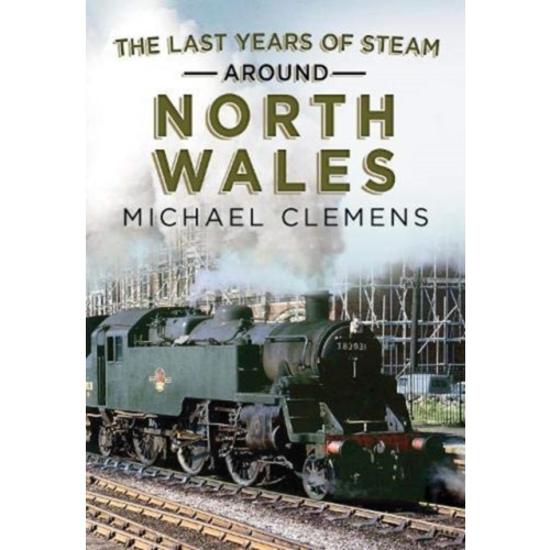 Fonthill Media Ltd The Last Years of Steam Around North Wales (häftad, eng)