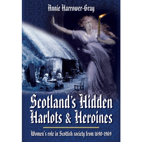 Pen & Sword Books Ltd Scotland's Hidden Harlots and Heroines: Women's Role in Scottish Society From 1690-1969 (häftad, eng)