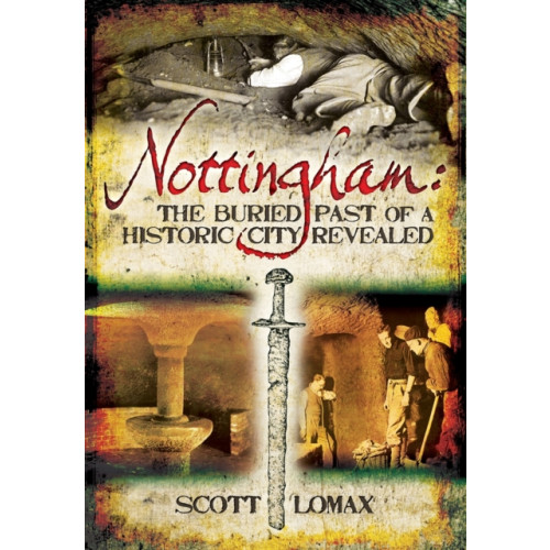 Pen & Sword Books Ltd Nottingham: The Buried Past of a Historic City Revealed (häftad, eng)