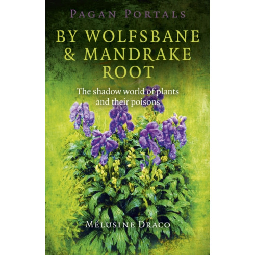 Collective Ink Pagan Portals – By Wolfsbane & Mandrake Root – The shadow world of plants and their poisons (häftad, eng)